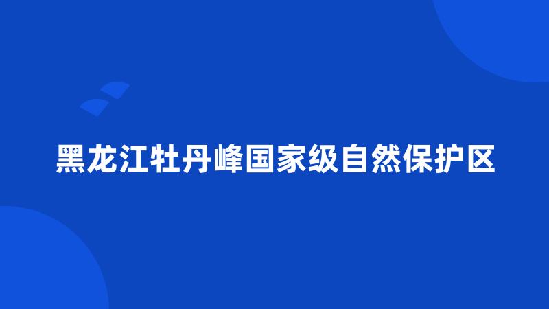 黑龙江牡丹峰国家级自然保护区