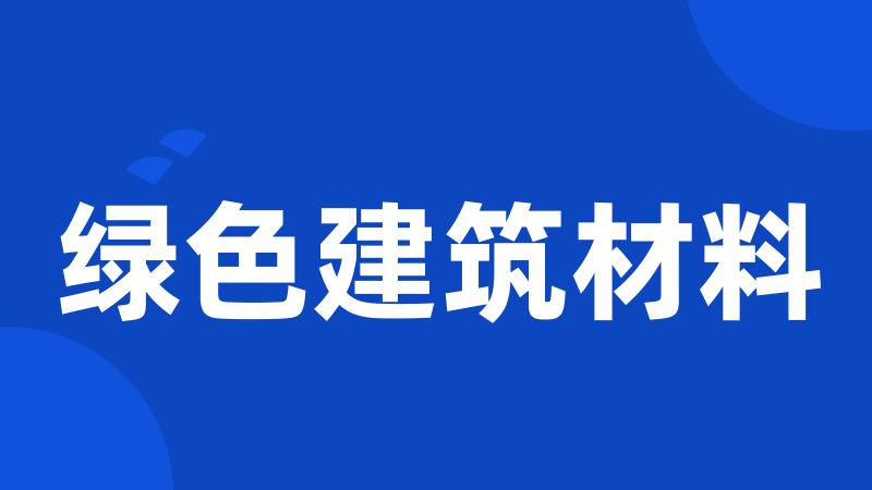 绿色建筑材料