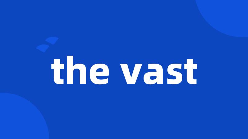 the vast