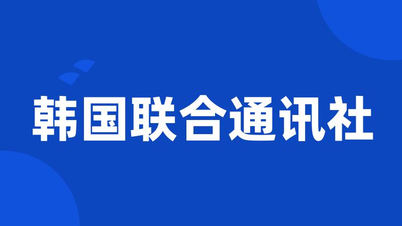 韩国联合通讯社