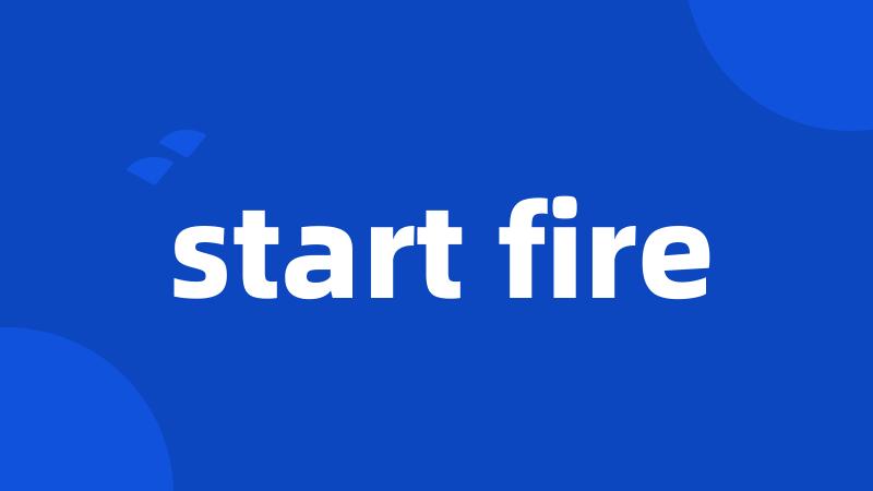 start fire