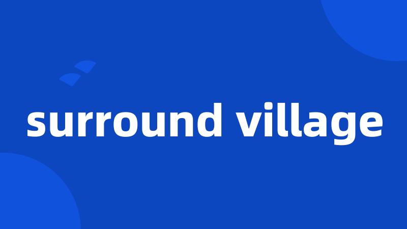 surround village