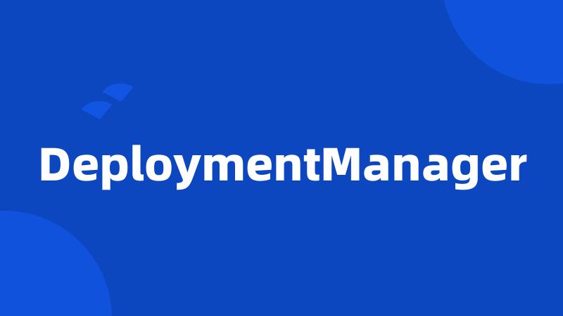 DeploymentManager