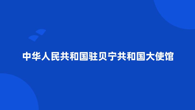 中华人民共和国驻贝宁共和国大使馆