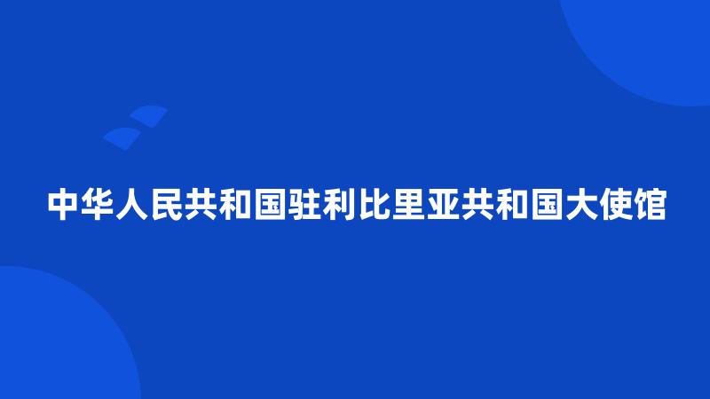 中华人民共和国驻利比里亚共和国大使馆