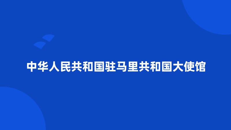 中华人民共和国驻马里共和国大使馆