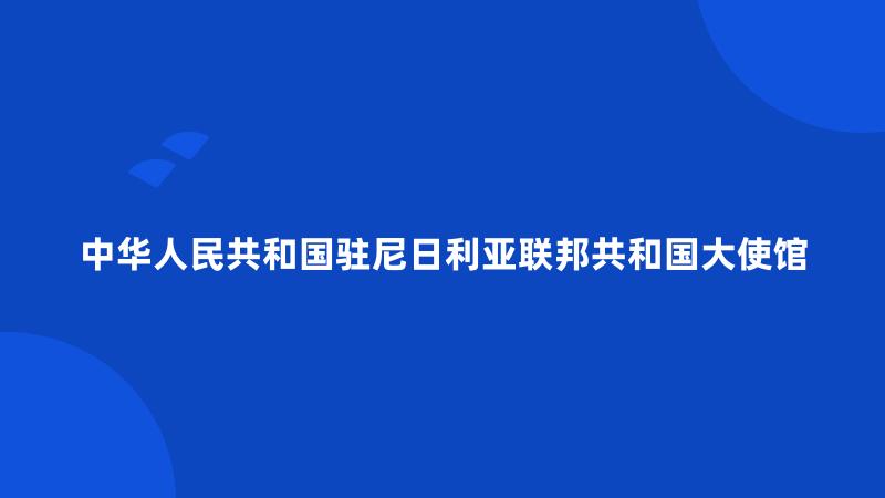 中华人民共和国驻尼日利亚联邦共和国大使馆