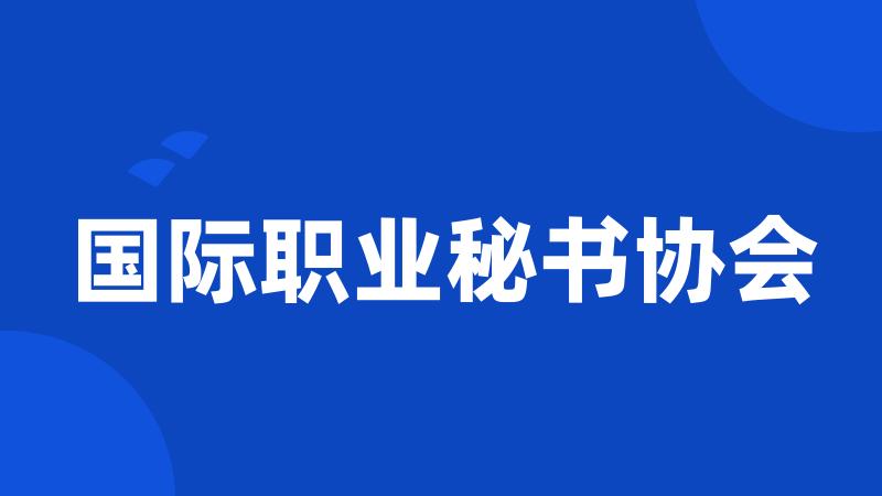 国际职业秘书协会