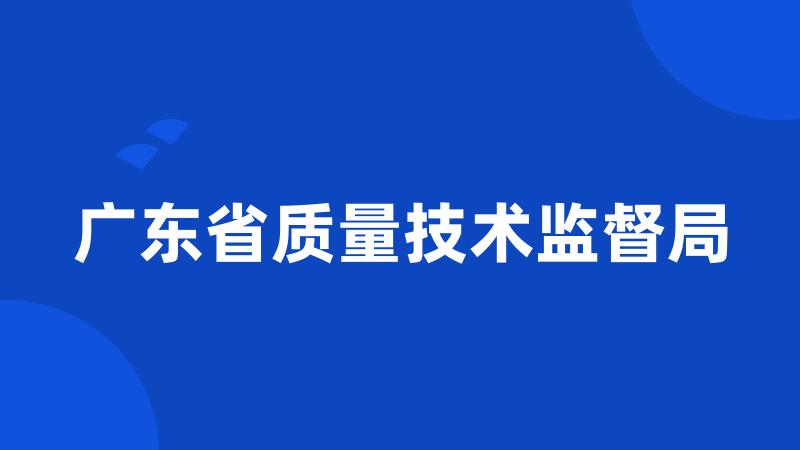 广东省质量技术监督局