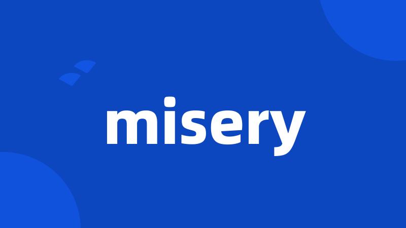 misery