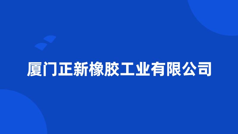 厦门正新橡胶工业有限公司