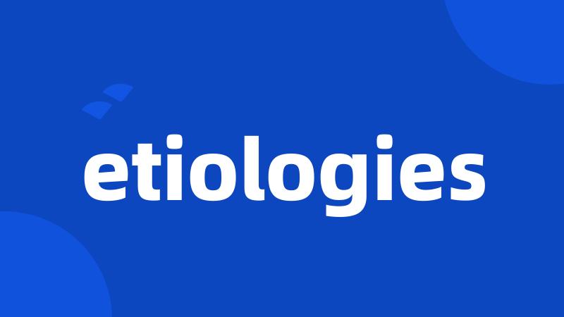 etiologies