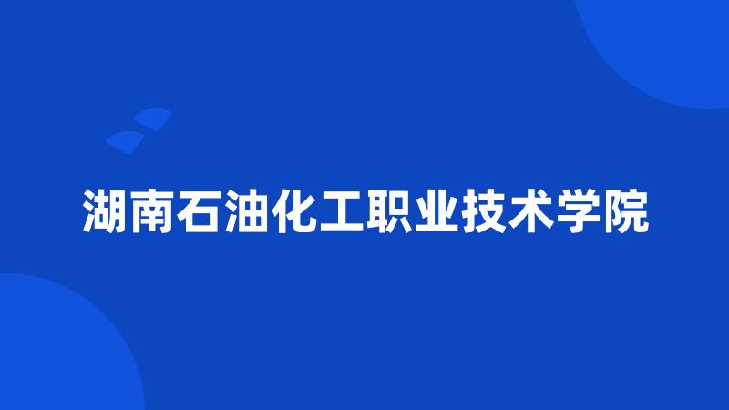 湖南石油化工职业技术学院