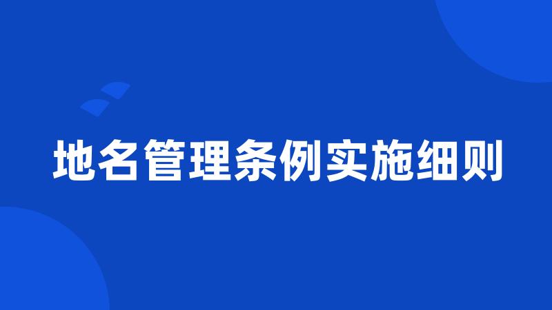 地名管理条例实施细则