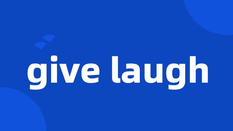 give laugh