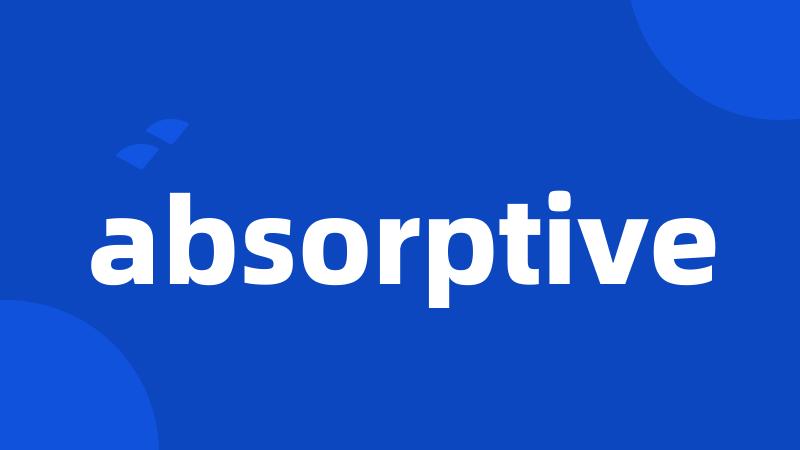 absorptive