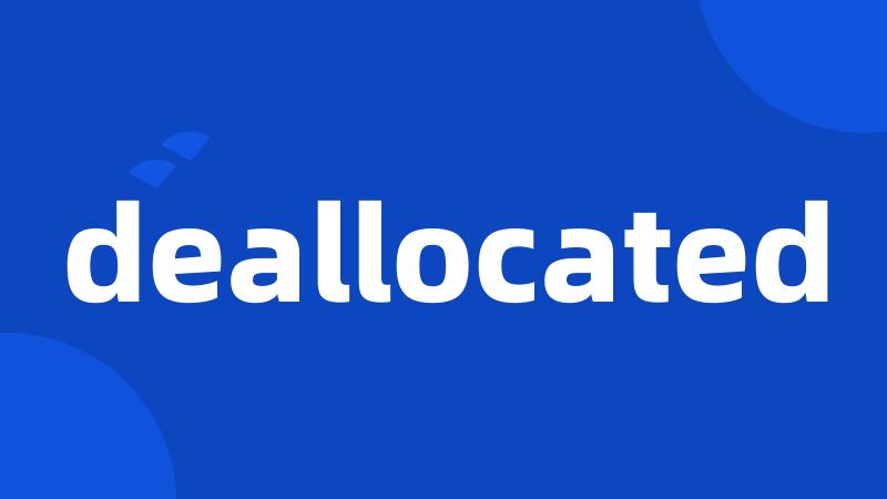 deallocated