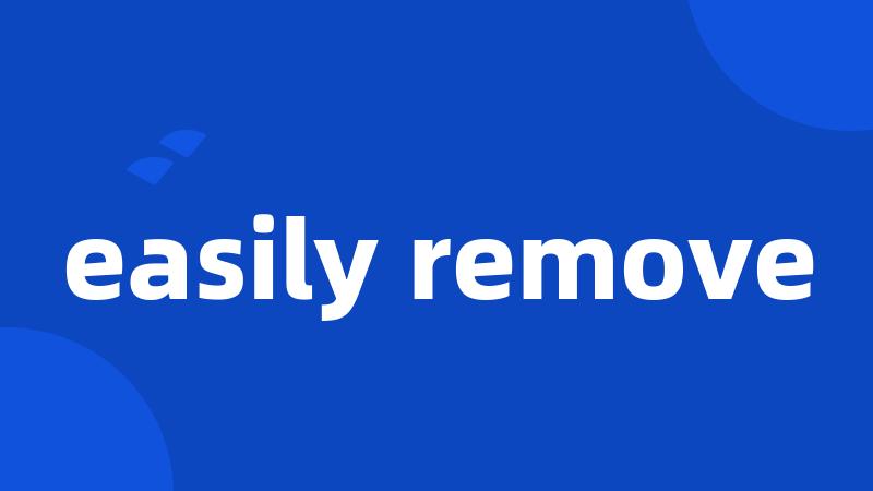 easily remove