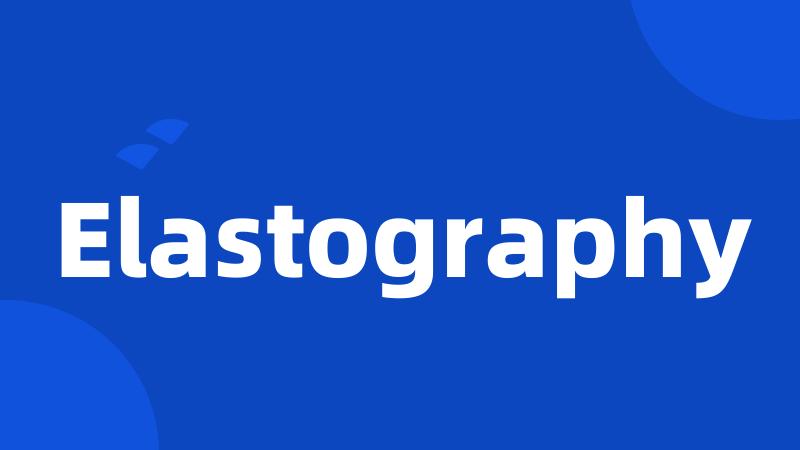 Elastography