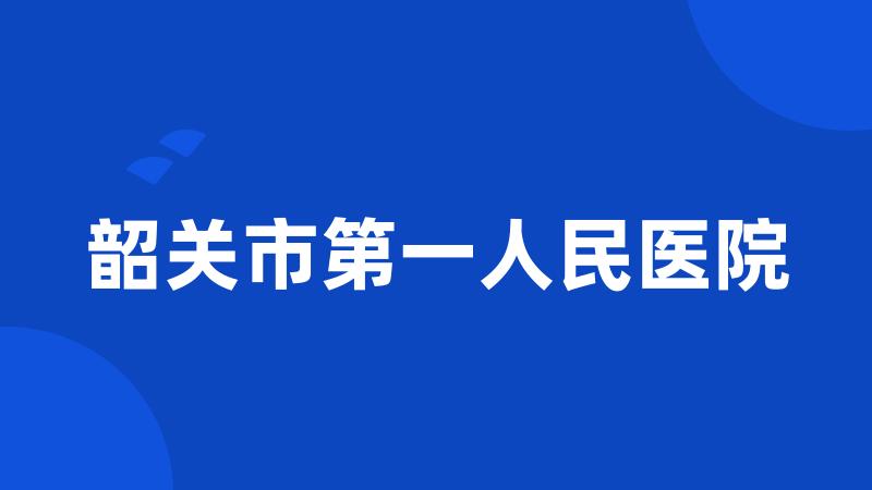 韶关市第一人民医院