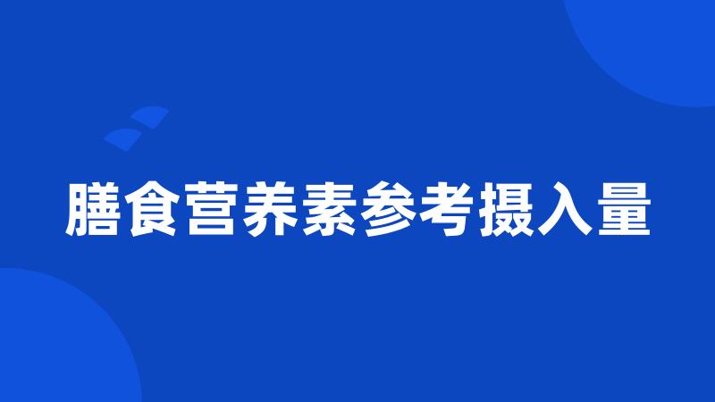 膳食营养素参考摄入量