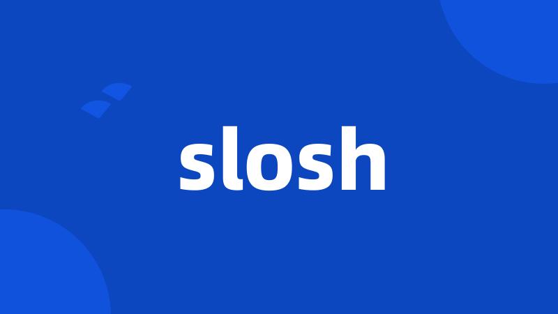 slosh