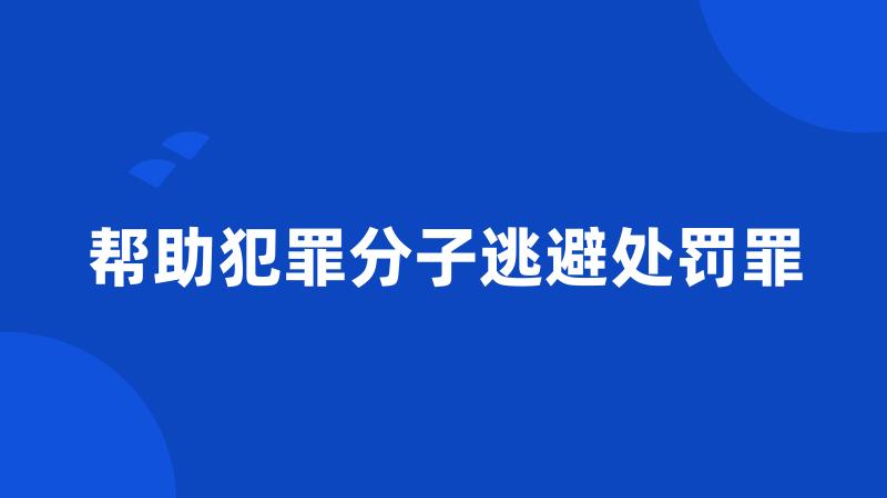 帮助犯罪分子逃避处罚罪