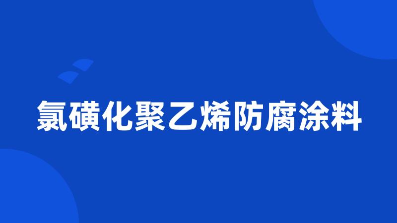 氯磺化聚乙烯防腐涂料