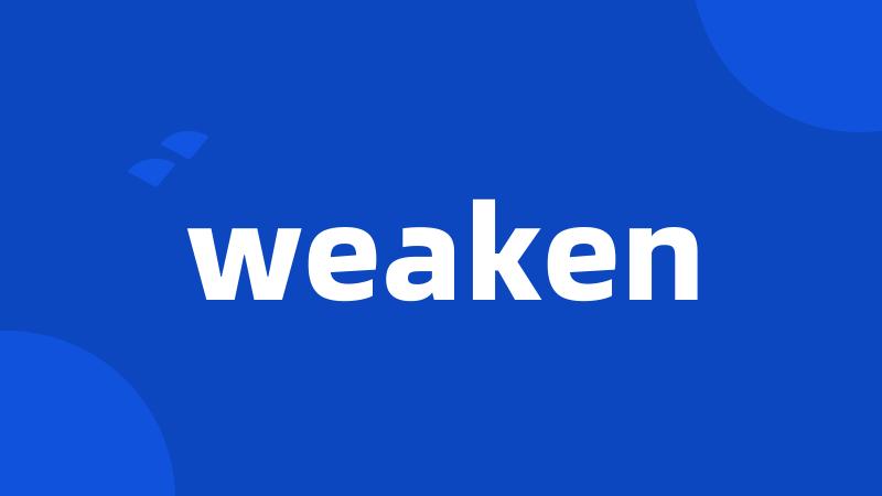 weaken