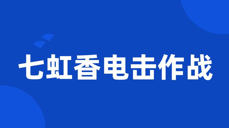 七虹香电击作战