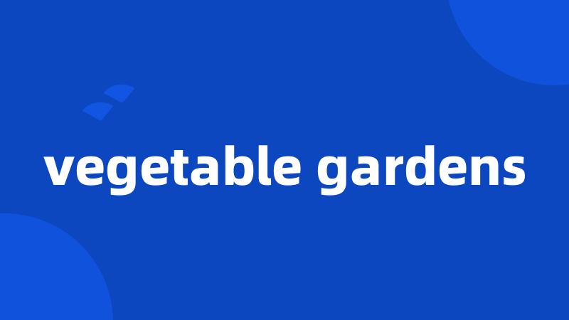 vegetable gardens