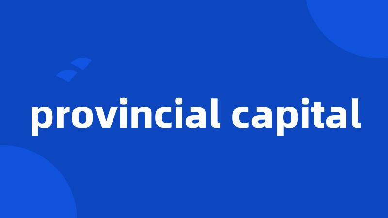 provincial capital