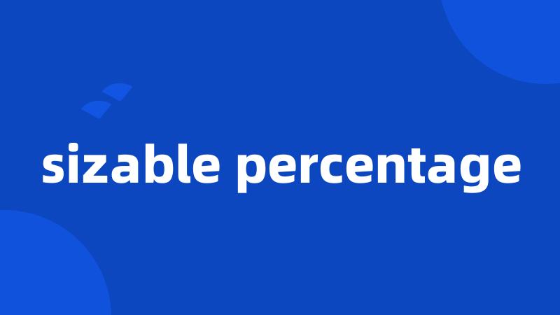 sizable percentage