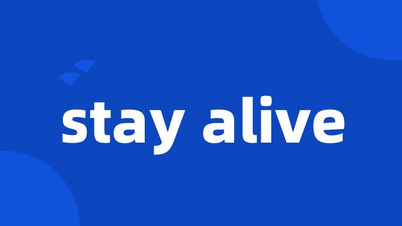 stay alive