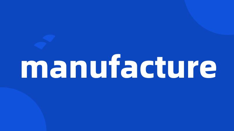 manufacture