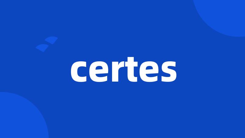 certes