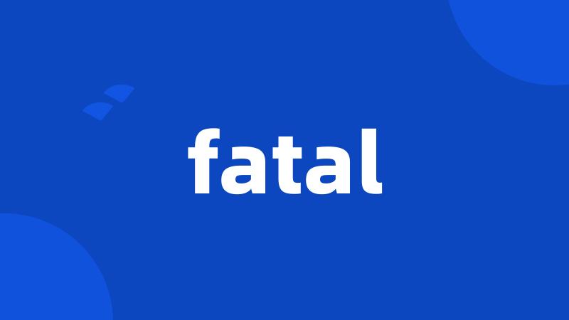 fatal