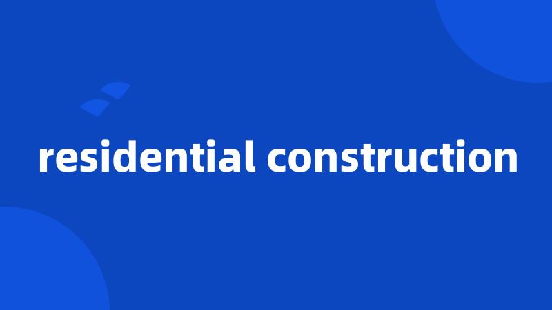 residential construction