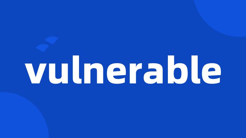 vulnerable