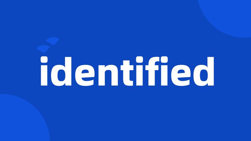 identified