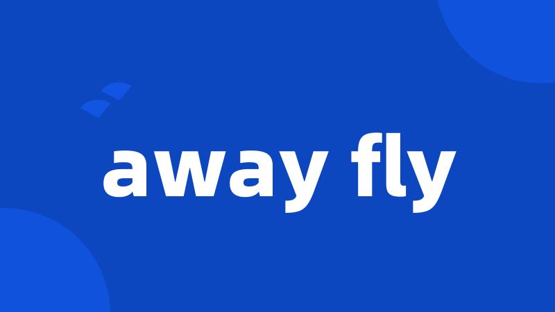 away fly