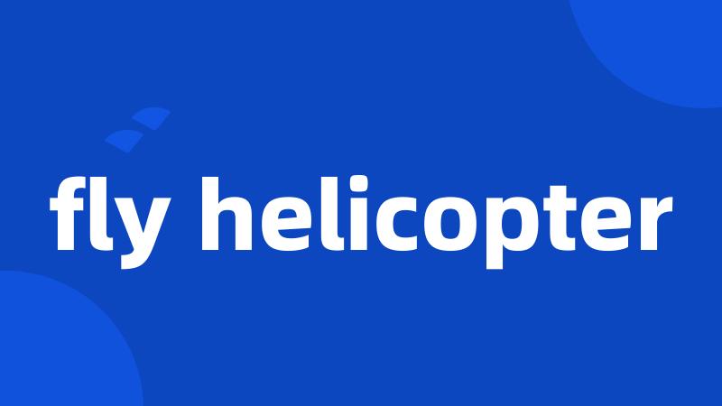 fly helicopter