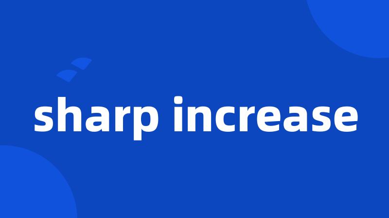 sharp increase