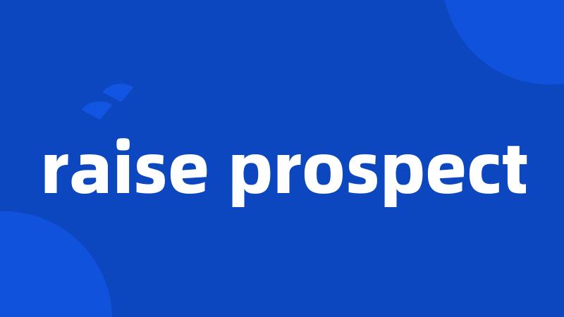 raise prospect