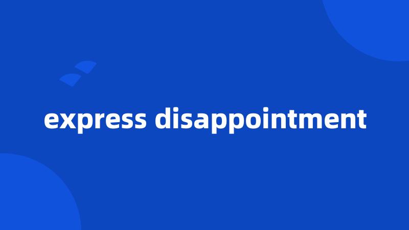 express disappointment