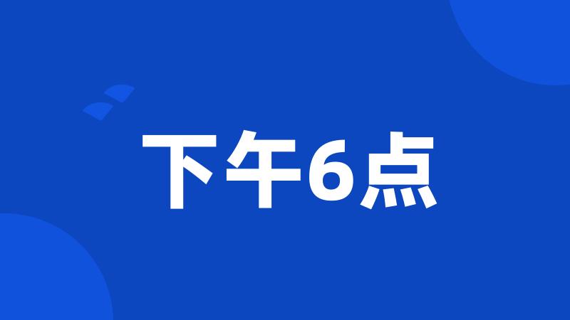 下午6点