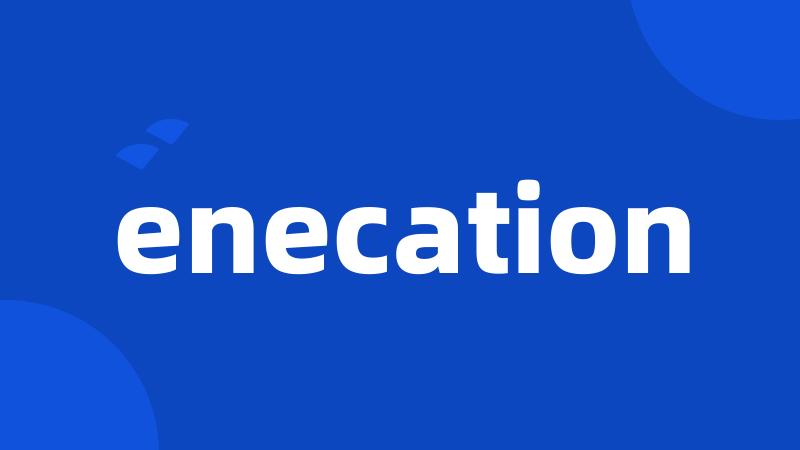 enecation