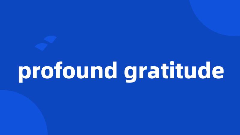 profound gratitude