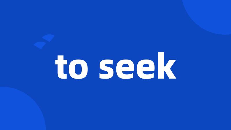 to seek