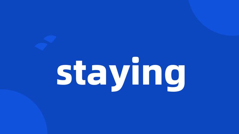 staying